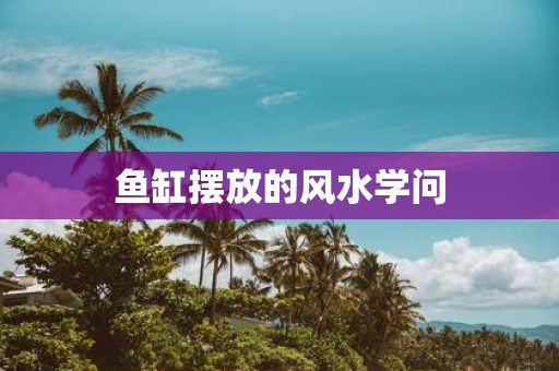 鱼缸摆放的风水学问