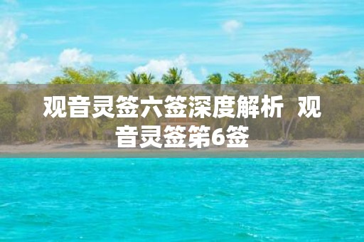 观音灵签六签深度解析 观音灵签笫6签
