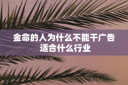 金命的人为什么不能干广告 适合什么行业