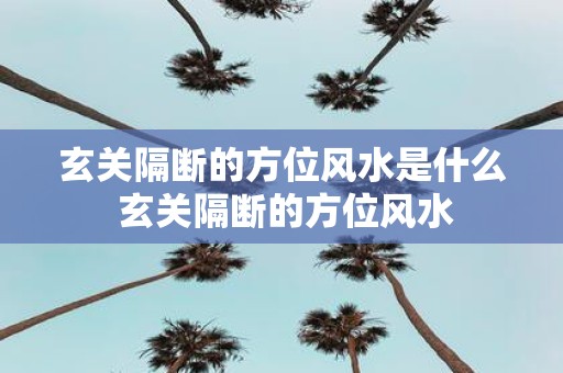 玄关隔断的方位风水是什么 玄关隔断的方位风水