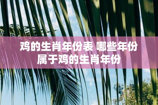 鸡的生肖年份表 哪些年份属于鸡的生肖年份
