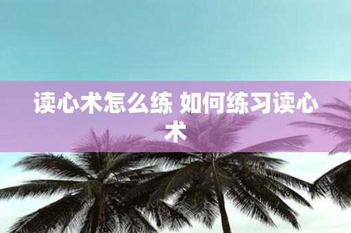 读心术怎么练 如何练习读心术
