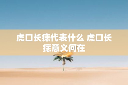 虎口长痣代表什么 虎口长痣意义何在