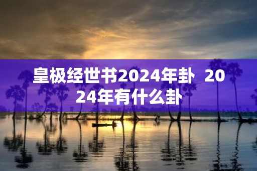 皇极经世书2025年卦 2025年有什么卦