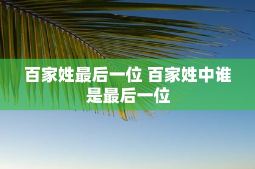 百家姓最后一位 百家姓中谁是最后一位