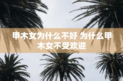 甲木女为什么不好 为什么甲木女不受欢迎