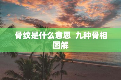 骨纹是什么意思 九种骨相图解