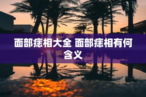 面部痣相大全 面部痣相有何含义