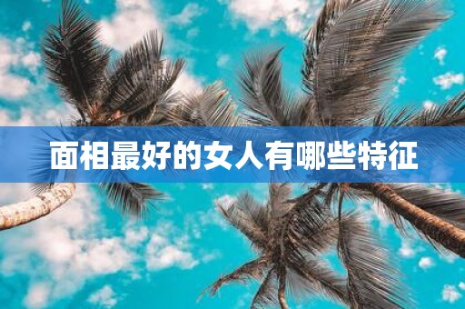 面相最好的女人有哪些特征