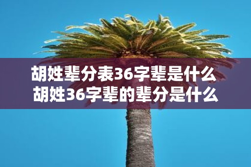 胡姓辈分表36字辈是什么 胡姓36字辈的辈分是什么