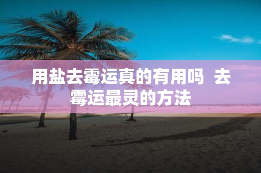 用盐去霉运真的有用吗 去霉运最灵的方法