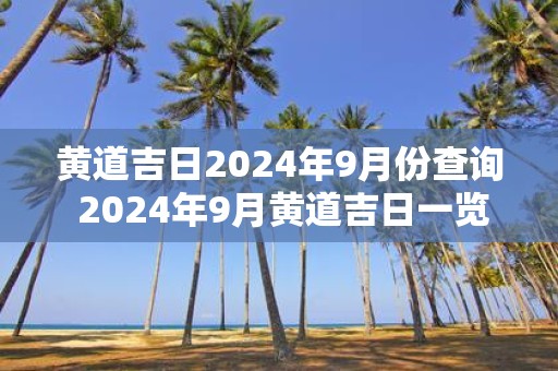 黄道吉日2025年9月份查询 2025年9月黄道吉日一览表