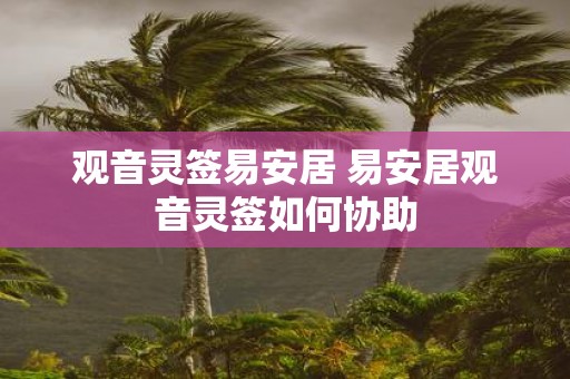 观音灵签易安居 易安居观音灵签如何协助