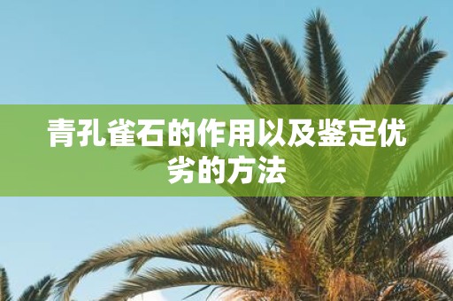 青孔雀石的作用以及鉴定优劣的方法