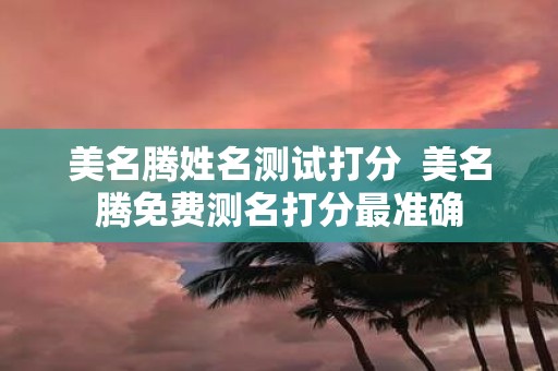 美名腾姓名测试打分 美名腾免费测名打分最准确