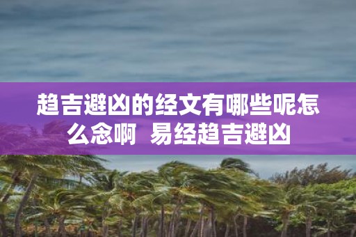 趋吉避凶的经文有哪些呢怎么念啊 易经趋吉避凶