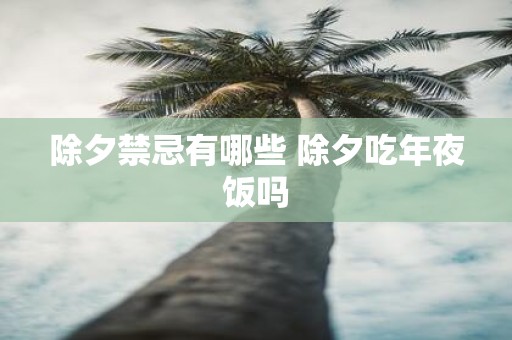除夕禁忌有哪些 除夕吃年夜饭吗