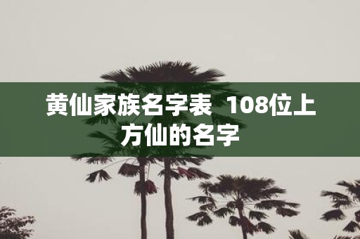 黄仙家族名字表 108位上方仙的名字