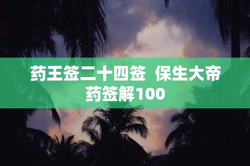 药王签二十四签 保生大帝药签解100