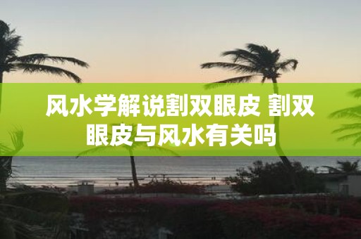 风水学解说割双眼皮 割双眼皮与风水有关吗