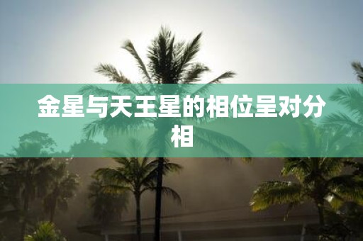 金星与天王星的相位呈对分相