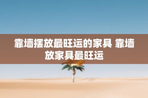 靠墙摆放最旺运的家具 靠墙放家具最旺运