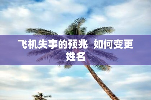 飞机失事的预兆 如何变更姓名