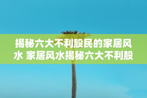 揭秘六大不利股民的家居风水 家居风水揭秘六大不利股民