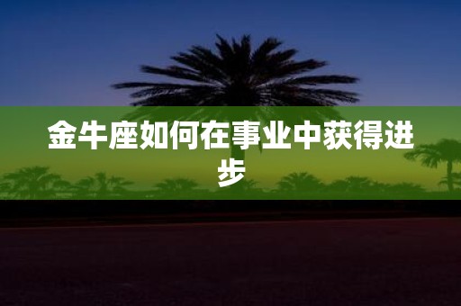 金牛座如何在事业中获得进步