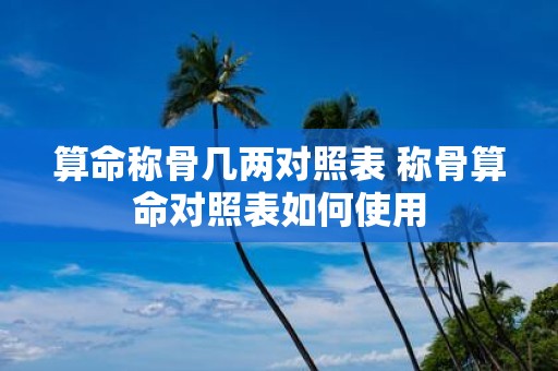 算命称骨几两对照表 称骨算命对照表如何使用