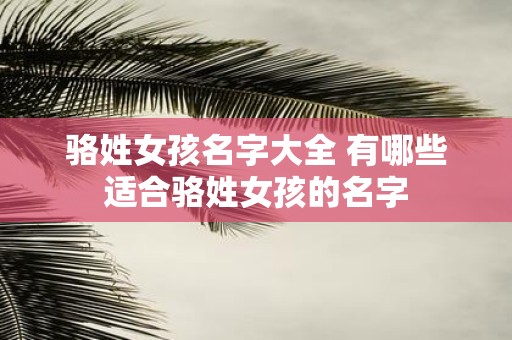 骆姓女孩名字大全 有哪些适合骆姓女孩的名字