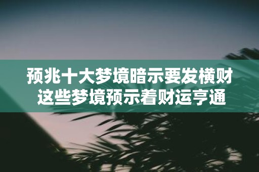 预兆十大梦境暗示要发横财 这些梦境预示着财运亨通吗