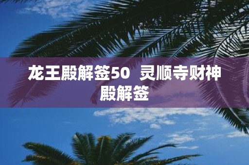 龙王殿解签50 灵顺寺财神殿解签