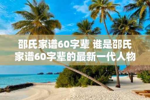 邵氏家谱60字辈 谁是邵氏家谱60字辈的最新一代人物