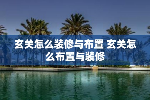 玄关怎么装修与布置 玄关怎么布置与装修