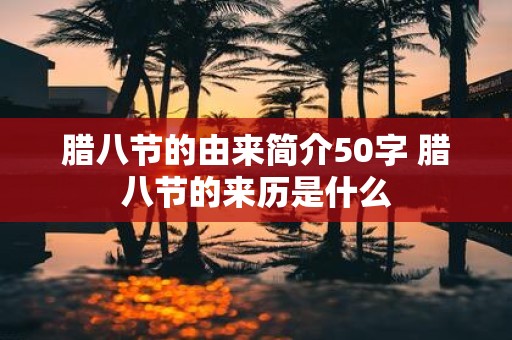 腊八节的由来简介50字 腊八节的来历是什么