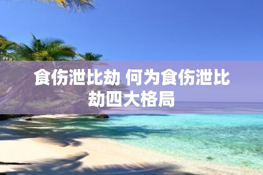食伤泄比劫 何为食伤泄比劫四大格局