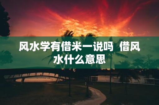 风水学有借米一说吗 借风水什么意思