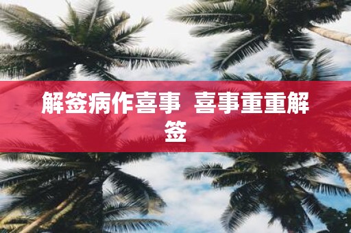 解签病作喜事 喜事重重解签