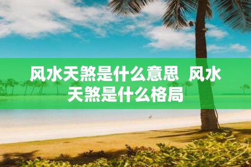 风水天煞是什么意思 风水天煞是什么格局