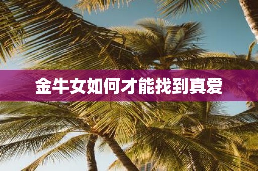 金牛女如何才能找到真爱