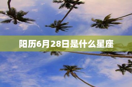 阳历6月28日是什么星座