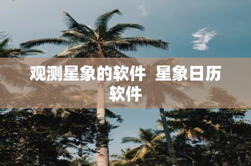 观测星象的软件 星象日历软件