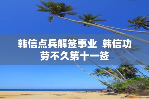 韩信点兵解签事业 韩信功劳不久第十一签