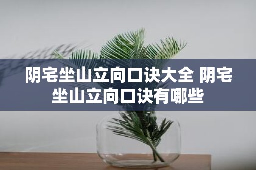 阴宅坐山立向口诀大全 阴宅坐山立向口诀有哪些