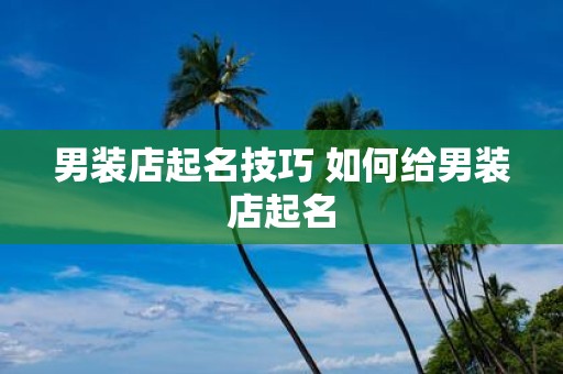 男装店起名技巧 如何给男装店起名