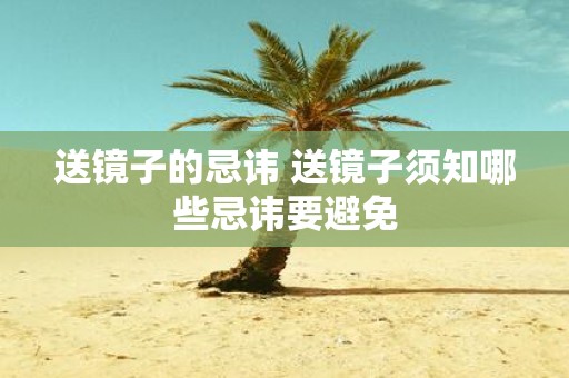 送镜子的忌讳 送镜子须知哪些忌讳要避免