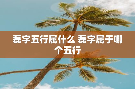 磊字五行属什么 磊字属于哪个五行