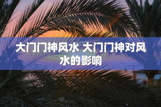 大门门神风水 大门门神对风水的影响