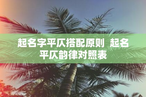 起名字平仄搭配原则 起名平仄韵律对照表